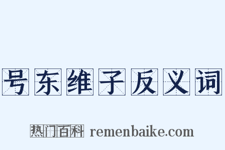 号东维子反义词是什么意思的图片